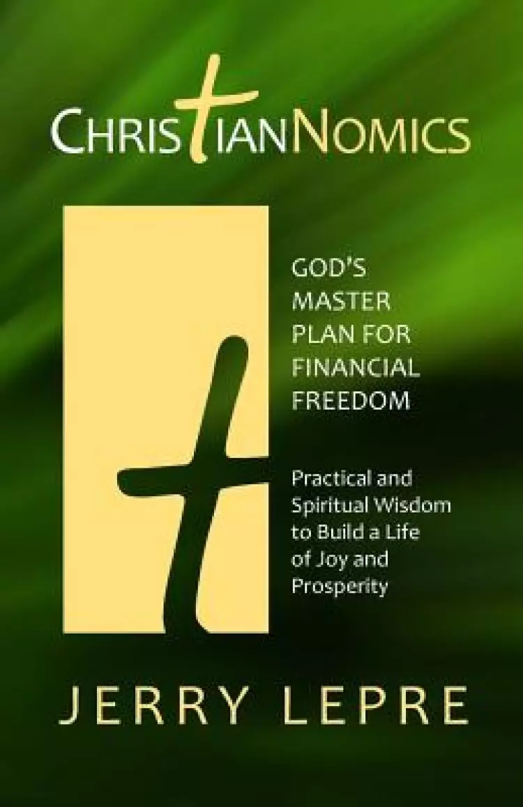 ChristianNOMICS: God's Master Plan for Financial Freedom: Practical and Spiritual Wisdom to build a Life of Joy and Prosperity
