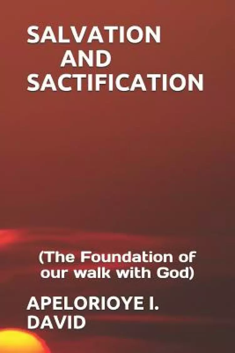 Salvation and Sactification: (the Foundation of Our Walk with God)