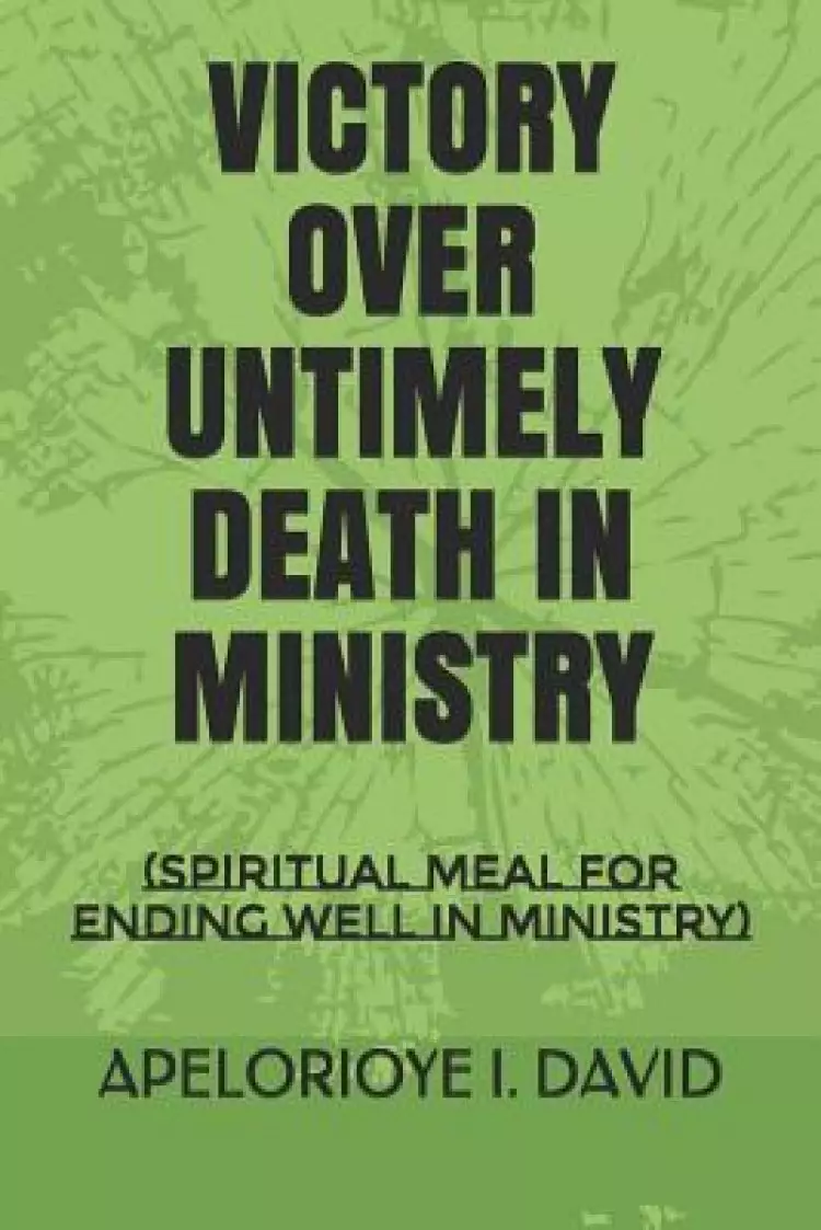 Victory Over Untimely Death in Ministry: (spiritual Meal for Ending Well in Ministry)