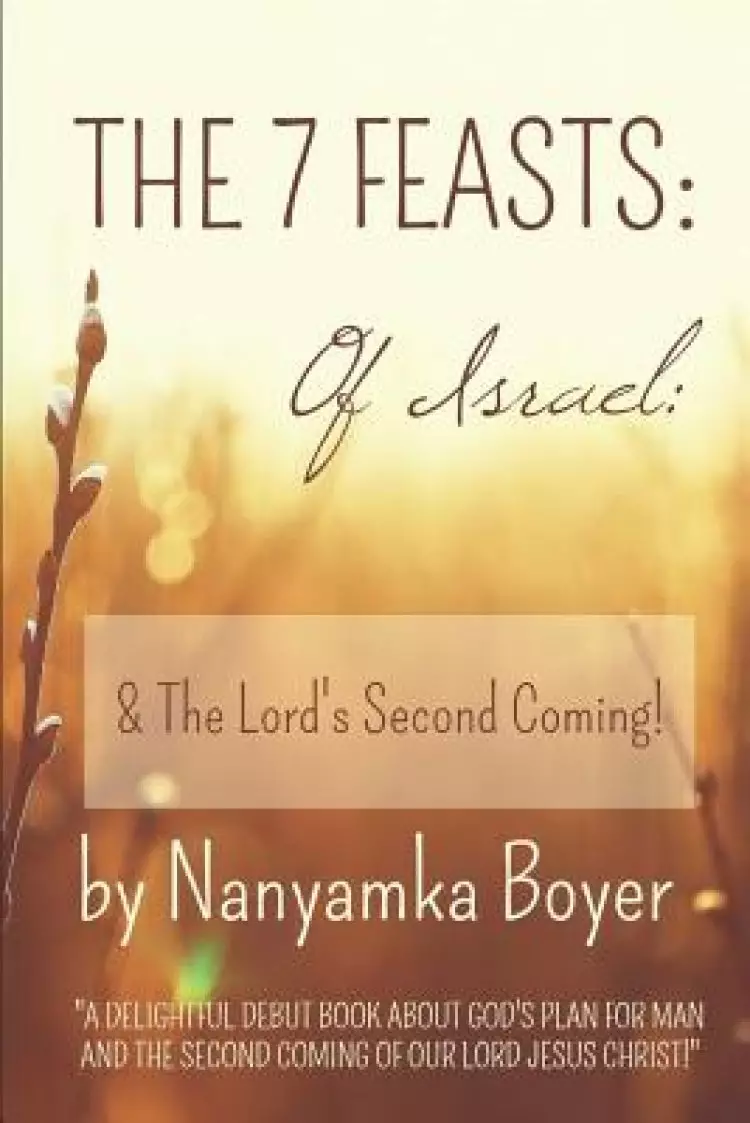 The 7 Feasts Of Israel: & The Lord's Second Coming!