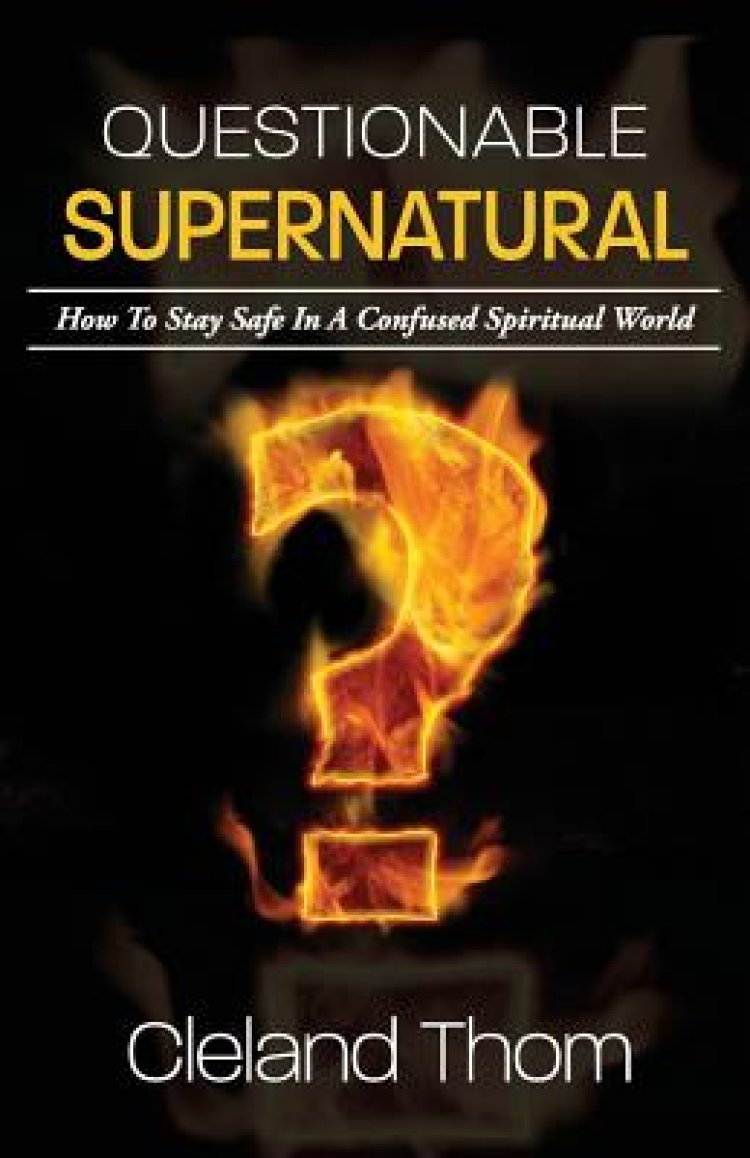 Questionable Supernatural: How To Stay Safe In A Confused Spiritual World
