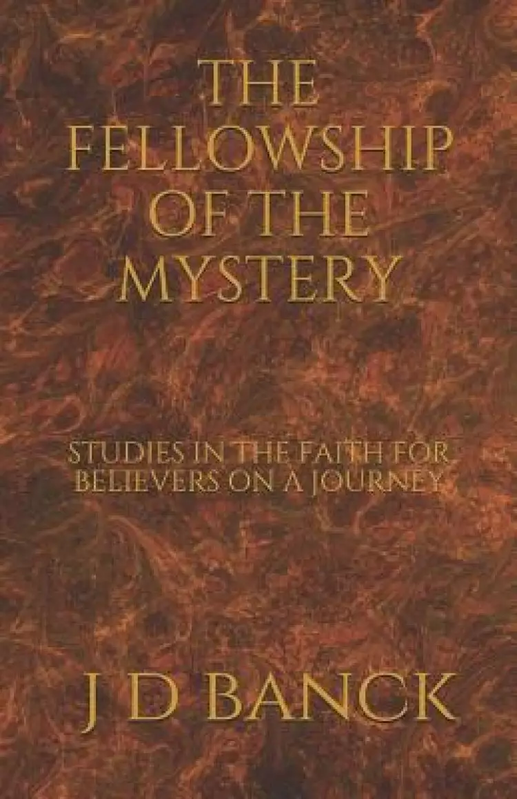 The Fellowship of the Mystery: Studies in the Faith for Believers on a Journey
