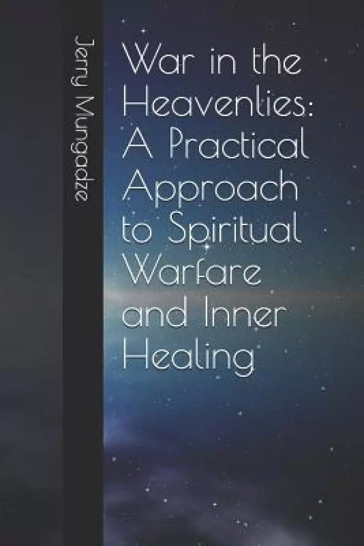 War in the Heavenlies: A Practical Approach to Spiritual Warfare and Inner Healing
