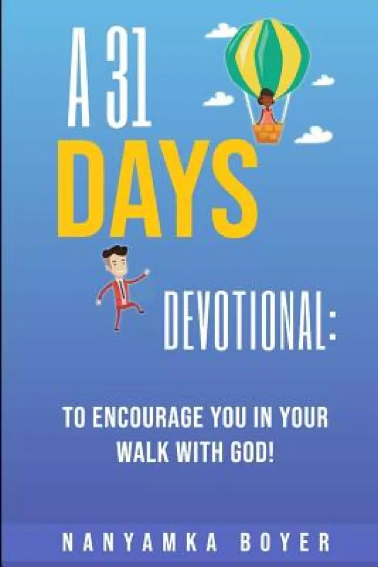 A 31 Days Devotional: To Encourage You In Your Walk With God!