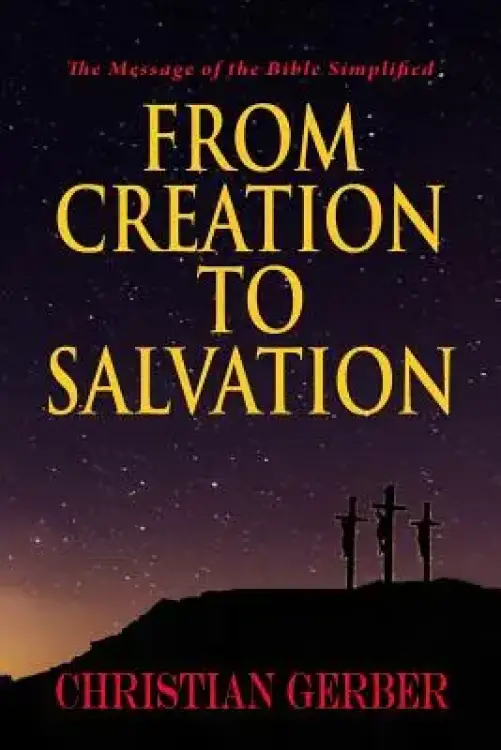 From Creation to Salvation: The Message of the Bible Simplified