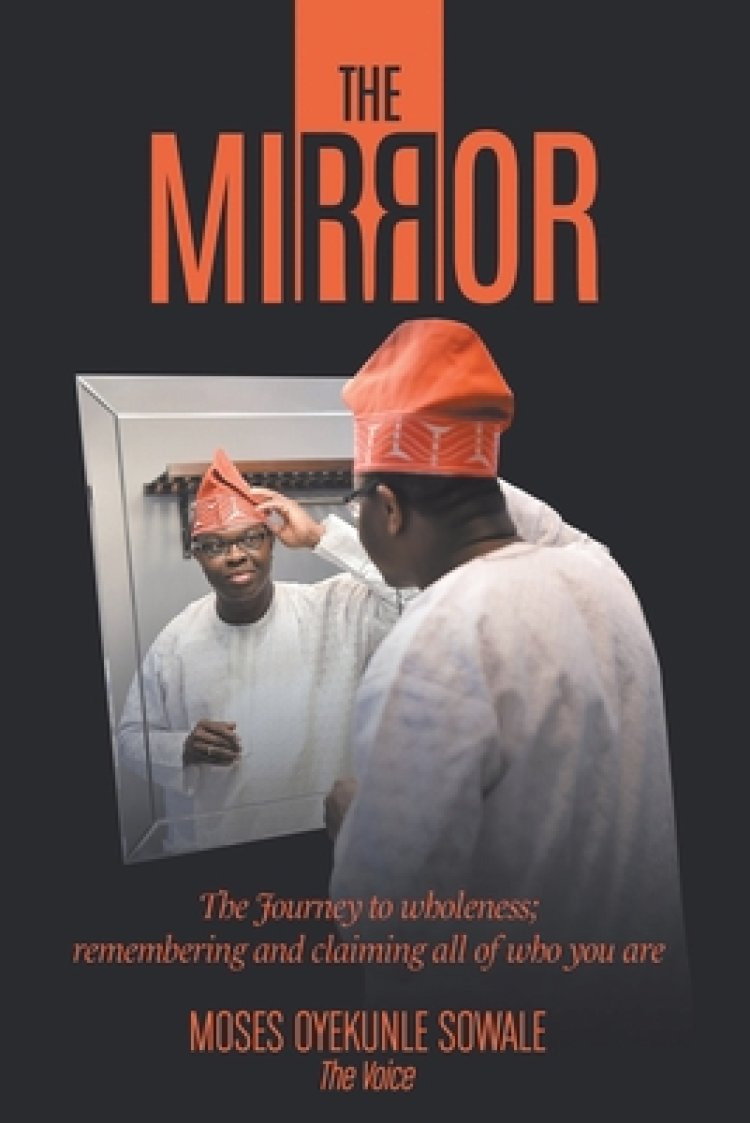 The Mirror: The Journey to Wholeness; Remembering and Claiming All of Who You Are