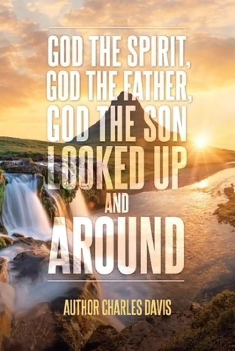 God the Spirit, God the Father, God the Son: Looked Up and Around God's Creation