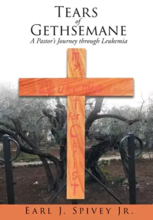 Tears of Gethsemane: A Pastor's Journey through Leukemia