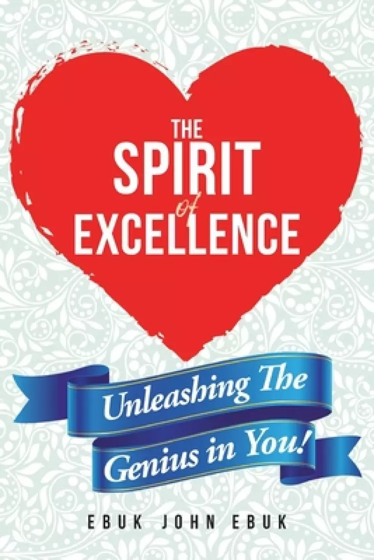 The Spirit of Excellence: Unleashing The Genius in You!