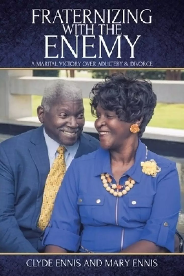 Fraternizing with The Enemy: A Marital Victory over Adultery and Divorce