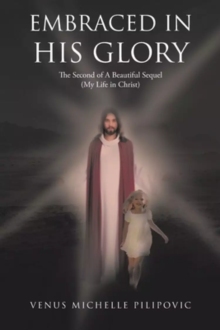 Embraced in His Glory: The Second of A Beautiful Sequel (My Life in Christ)
