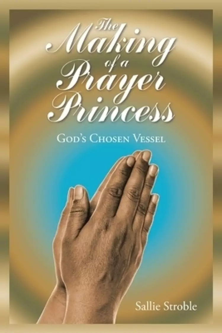 The Making of a Prayer Princess: God's Chosen Vessel