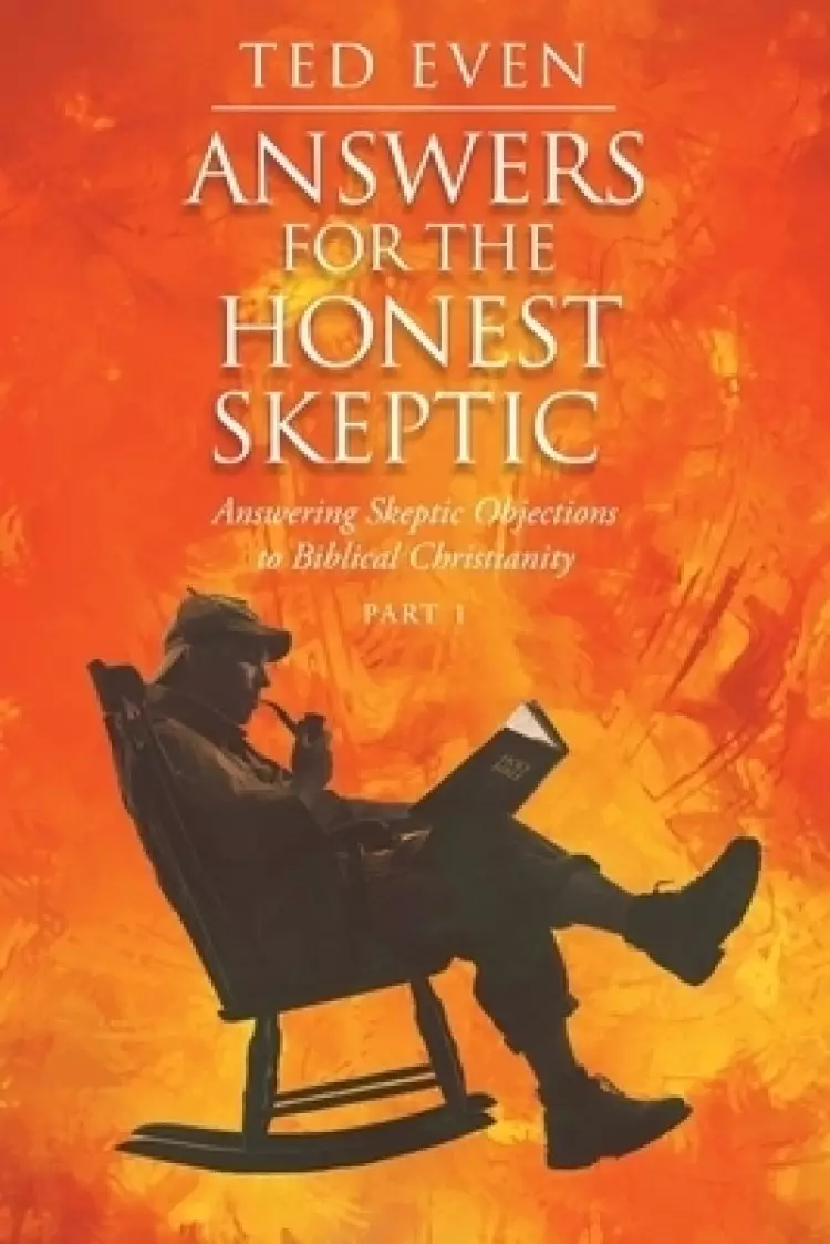 Answers for the Honest Skeptic: Answering Skeptic Objections to Biblical Christianity