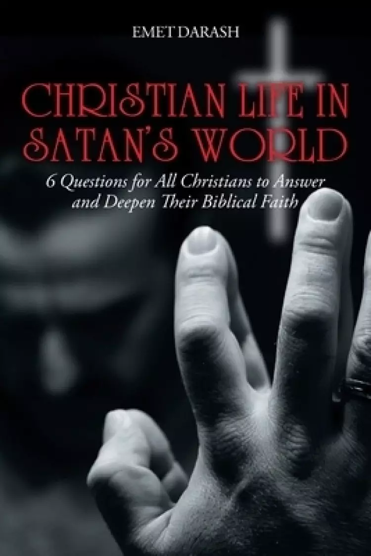 Christian Life in Satan's World: Six Questions for All Christians to Answer and Deepen Their Biblical Faith