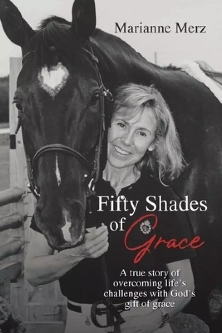 Fifty Shades of Grace: A true story of overcoming life's challenges with God's gift of grace