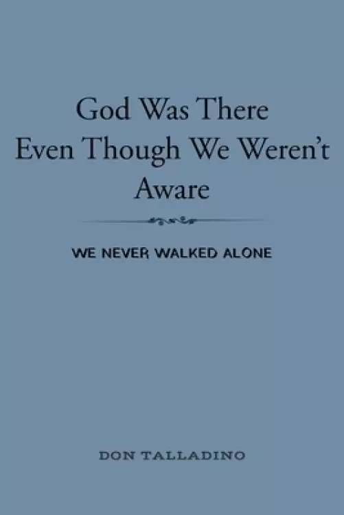 God Was There Even Though We Weren't Aware: We never walked alone