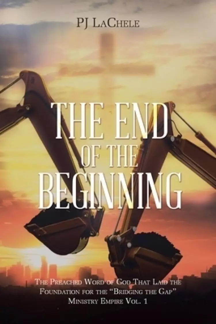 The End of the Beginning: The preached word of God that laid the foundation for the  "Bridging the Gap"