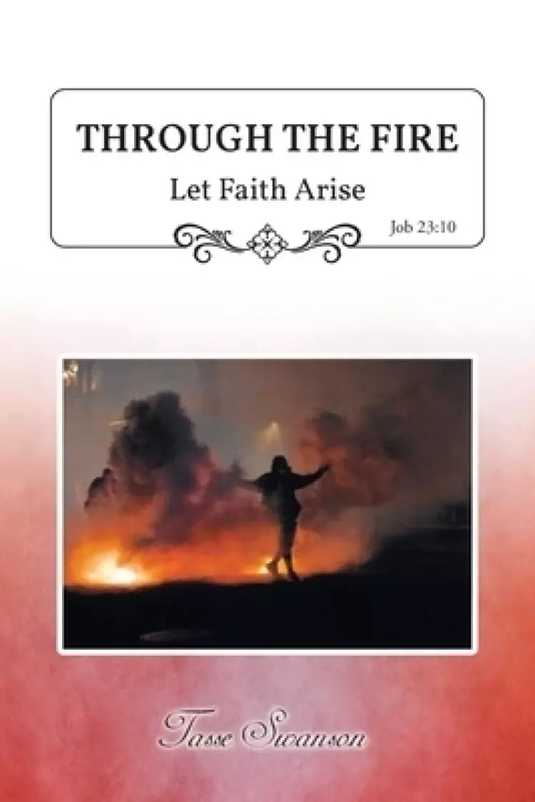 Through the Fire: Let Faith Arise: Job 23:10