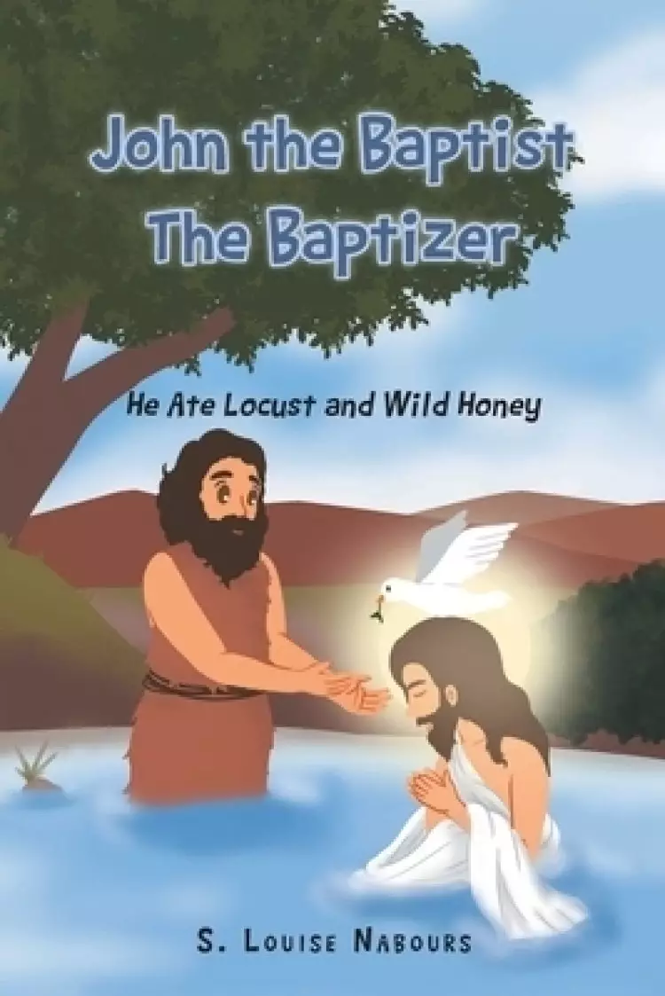 John the Baptist The Baptizer: He Ate Locust and Wild Honey