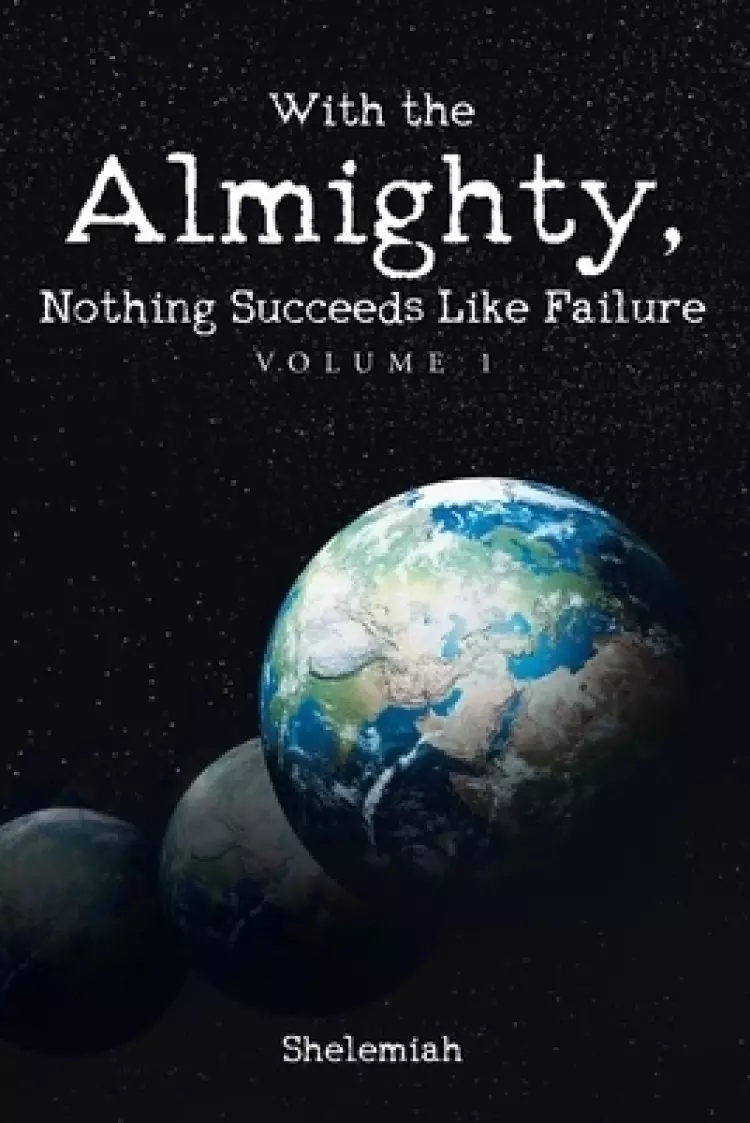 With the Almighty, Nothing Succeeds Like Failure: Volume 1