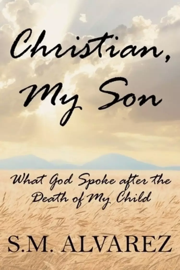 Christian, My Son: What God Spoke after the Death of My Child