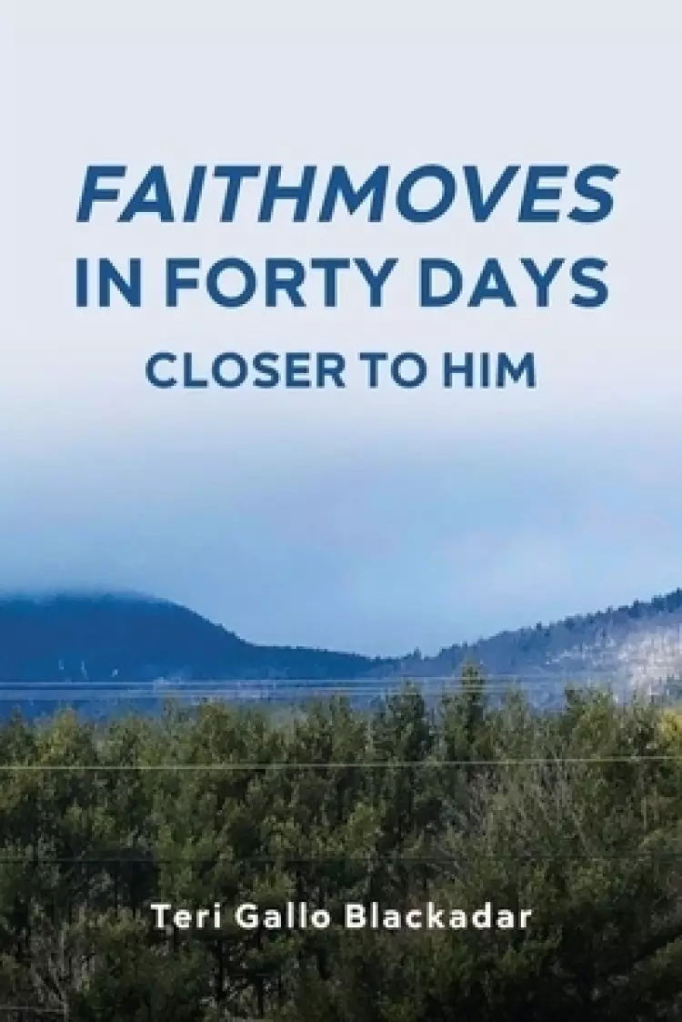 FaithMoves in Forty Days: Closer to Him