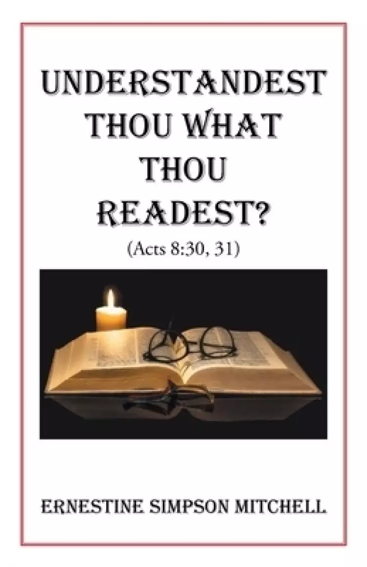 Understandest Thou What Thou Readest?: (Acts 8:30, 31)