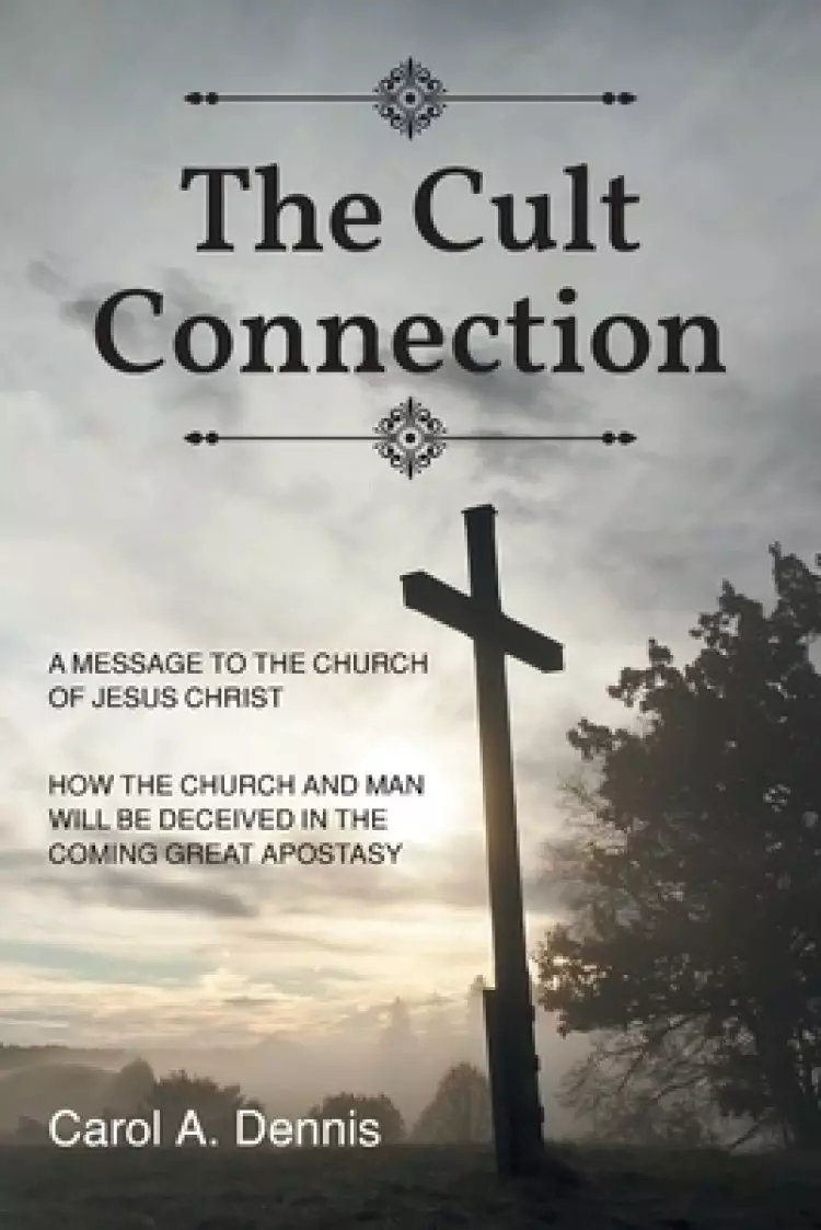 The Cult Connection: A Message to the Church of Jesus Christ: How the Church and Man Will Be Deceived in the Coming Great Apostasy