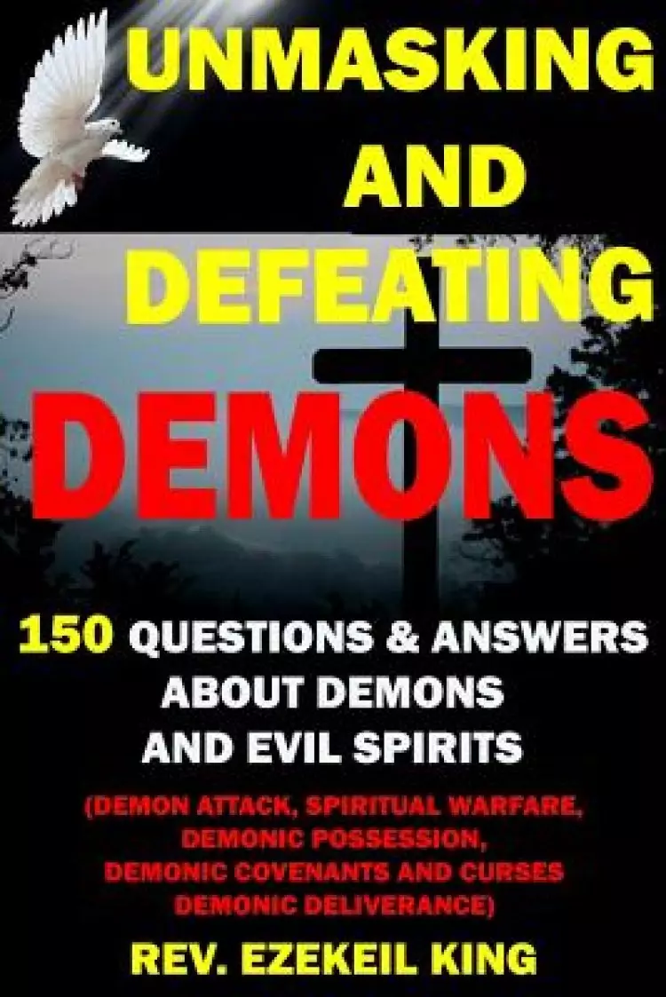 Unmasking and Defeating Demons: 150 Questions and Answers about Demons and Evil Spirits (Demon Attack, Spiritual Warfare, Demonic Possession, Demonic
