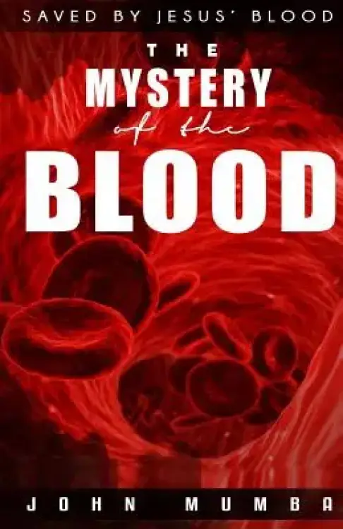 The Mystery of the Blood: Saved by the blood of Jesus