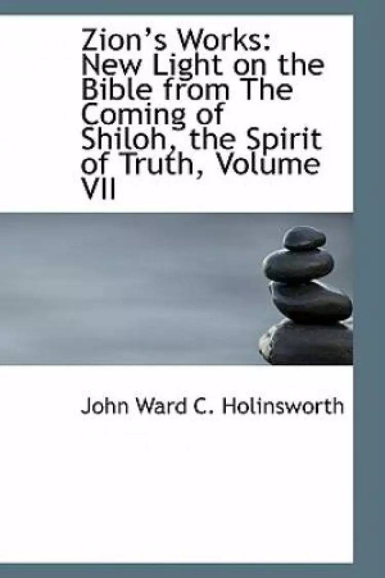 Zion's Works: New Light on the Bible from The Coming of Shiloh, the Spirit of Truth, Volume VII