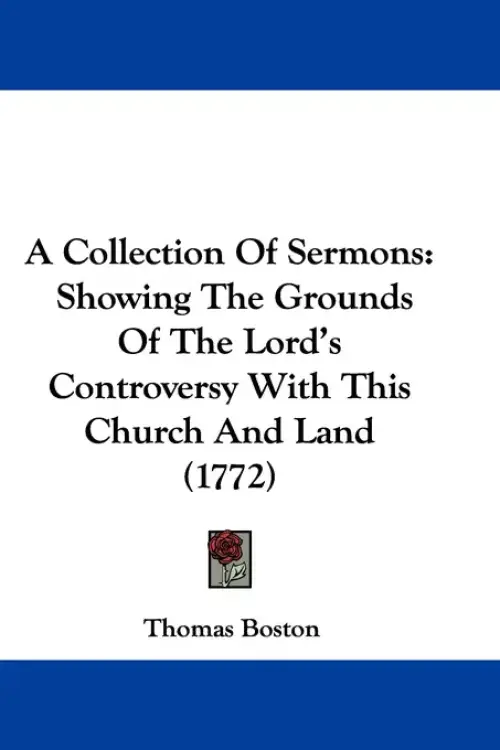 A Collection Of Sermons: Showing The Grounds Of The Lord's Controversy With This Church And Land (1772)