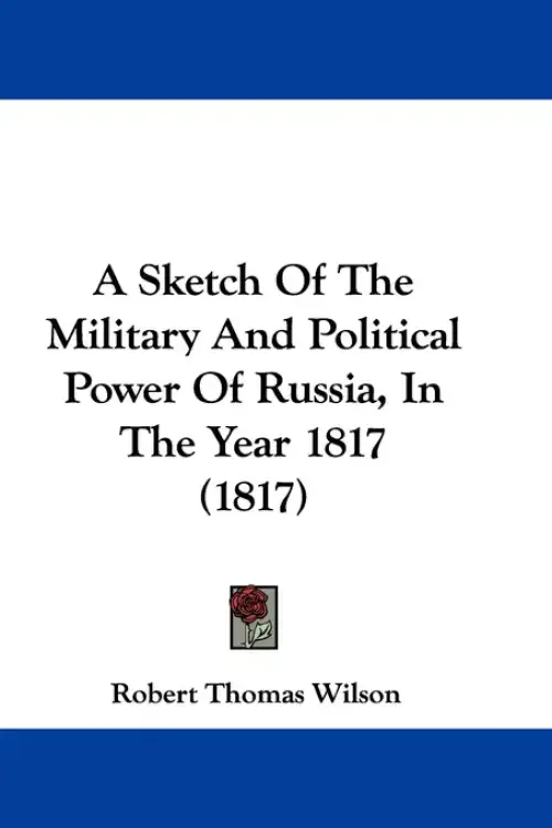 A Sketch Of The Military And Political Power Of Russia, In The Year 1817 (1817)
