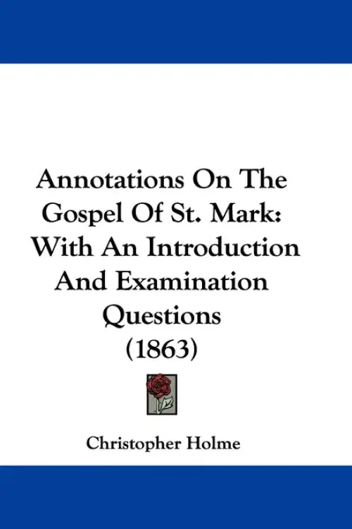Annotations On The Gospel Of St. Mark: With An Introduction And Examination Questions (1863)