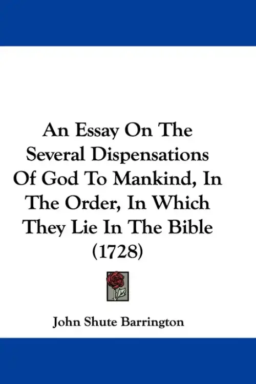 An Essay On The Several Dispensations Of God To Mankind, In The Order, In Which They Lie In The Bible (1728)