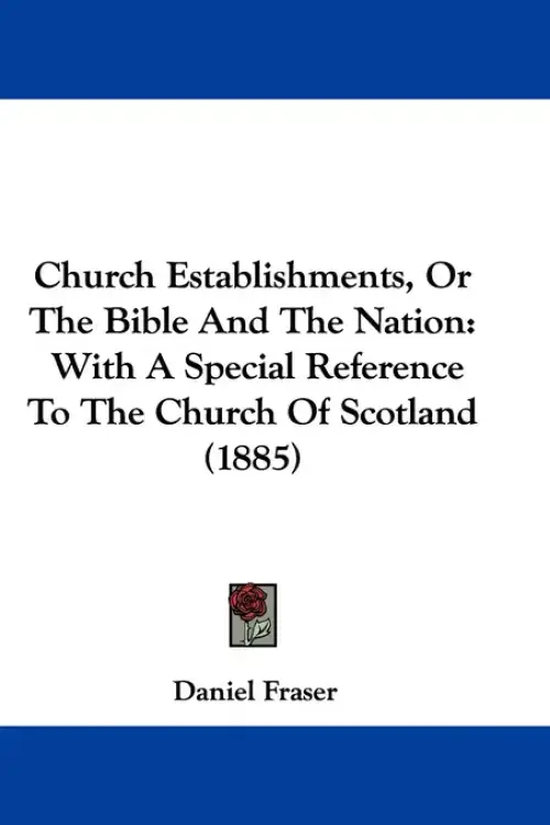 Church Establishments, Or The Bible And The Nation: With A Special Reference To The Church Of Scotland (1885)
