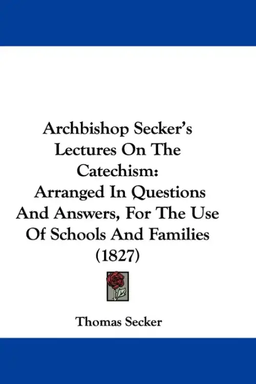 Archbishop Secker's Lectures On The Catechism: Arranged In Questions And Answers, For The Use Of Schools And Families (1827)
