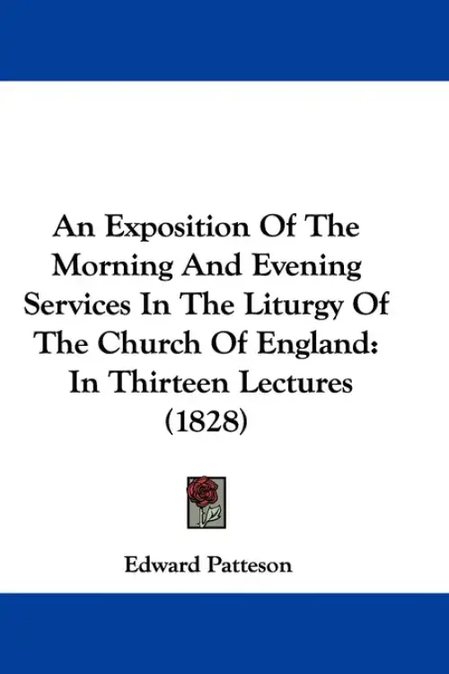 An Exposition Of The Morning And Evening Services In The Liturgy Of The Church Of England: In Thirteen Lectures (1828)