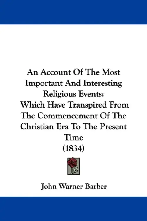 An Account Of The Most Important And Interesting Religious Events: Which Have Transpired From The Commencement Of The Christian Era To The Present Tim