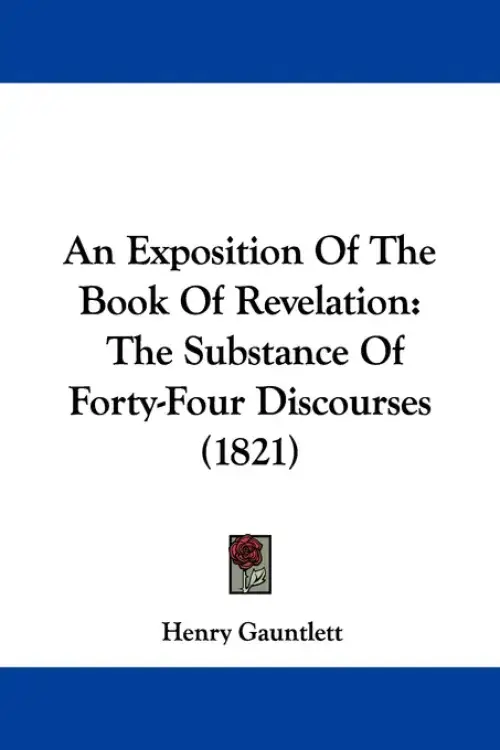 An Exposition Of The Book Of Revelation: The Substance Of Forty-Four Discourses (1821)
