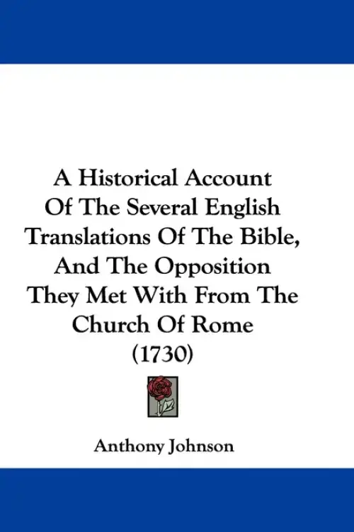 A Historical Account Of The Several English Translations Of The Bible, And The Opposition They Met With From The Church Of Rome (1730)