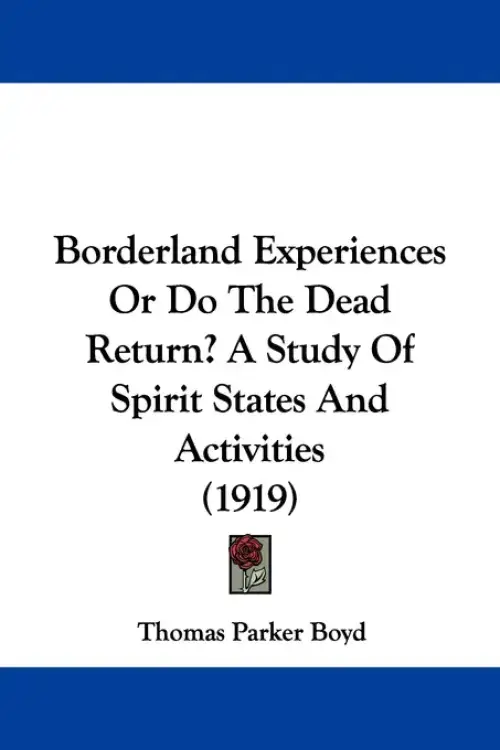 Borderland Experiences Or Do The Dead Return? A Study Of Spirit States And Activities (1919)