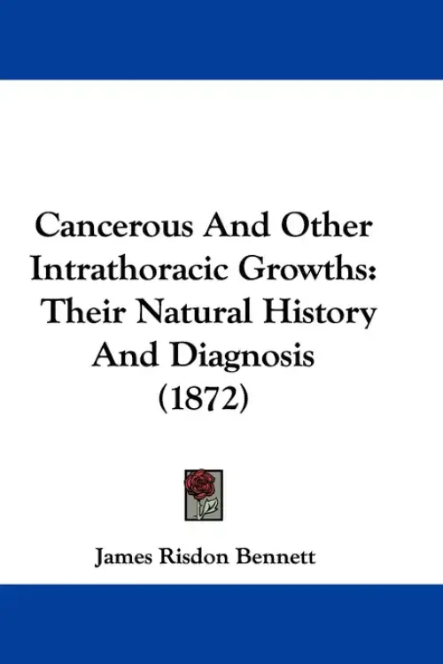 Cancerous And Other Intrathoracic Growths: Their Natural History And Diagnosis (1872)