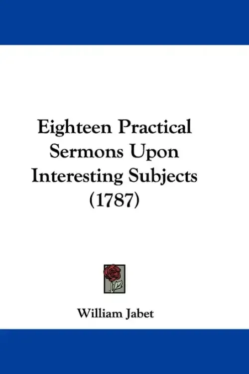 Eighteen Practical Sermons Upon Interesting Subjects (1787)