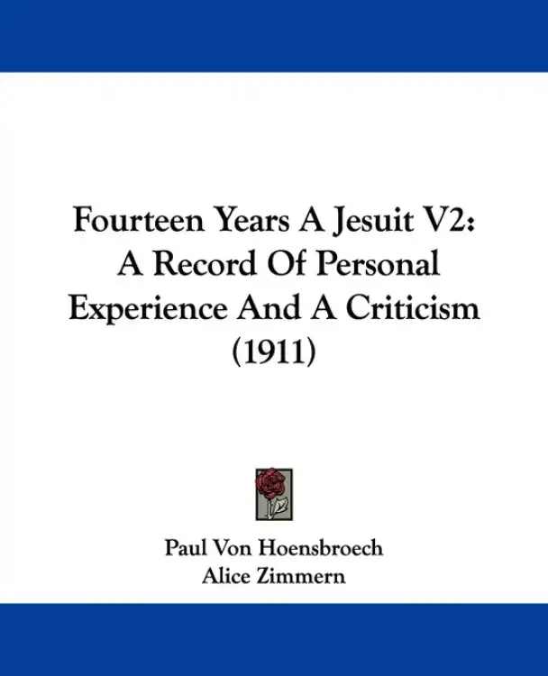 Fourteen Years A Jesuit V2: A Record Of Personal Experience And A Criticism (1911)