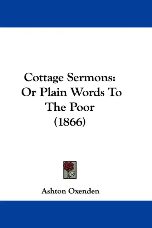 Cottage Sermons: Or Plain Words To The Poor (1866)