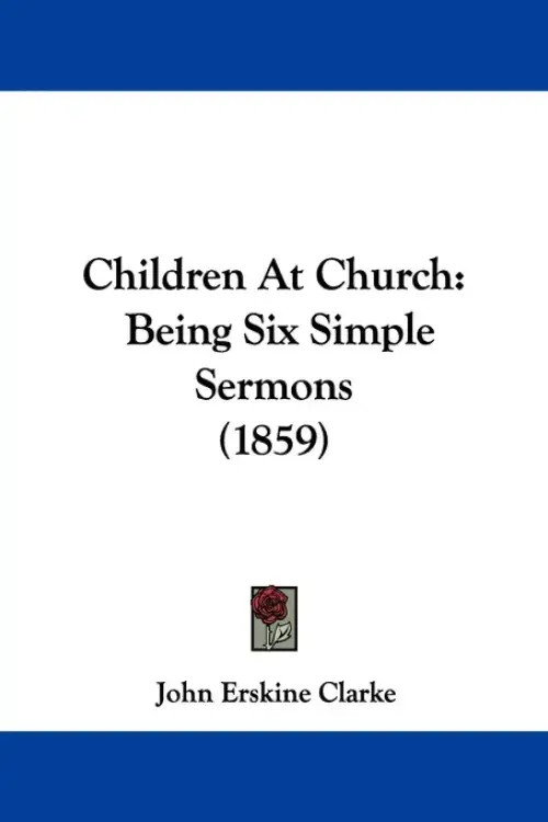Children at Church: Being Six Simple Sermons (1859)