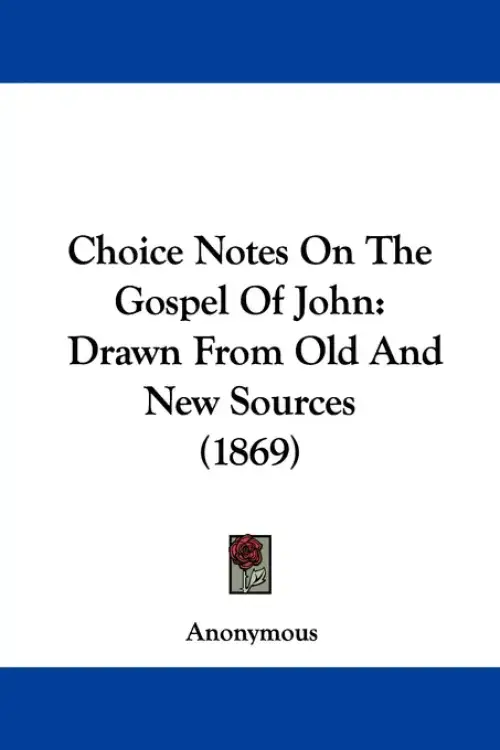 Choice Notes On The Gospel Of John: Drawn From Old And New Sources (1869)