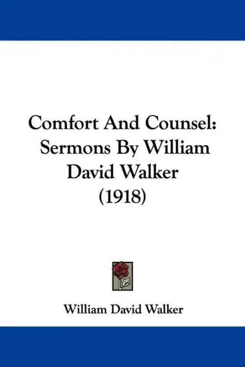 Comfort And Counsel: Sermons By William David Walker (1918)