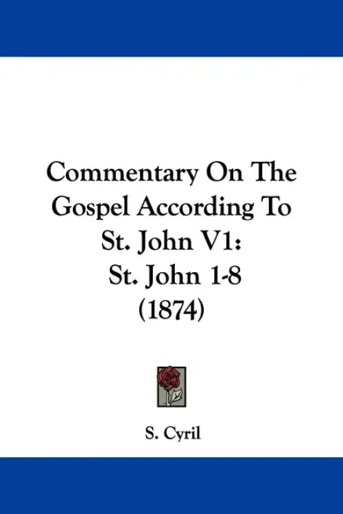 Commentary On The Gospel According To St. John V1: St. John 1-8 (1874)